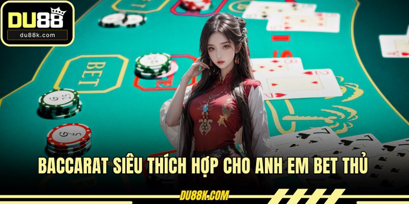 Baccarat siêu thích hợp cho anh em bet thủ