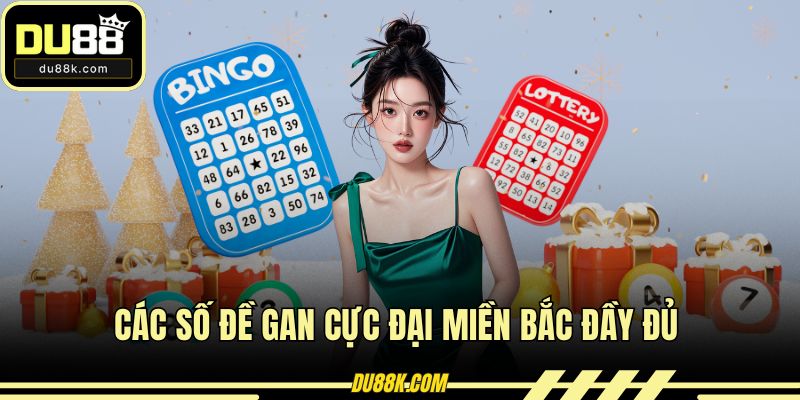 Các số đề gan cực đại miền Bắc đầy đủ