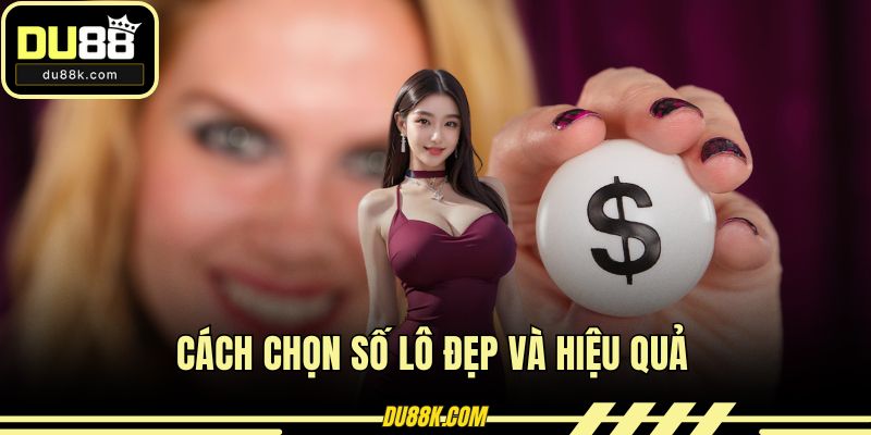 Cách chọn số lô đẹp và hiệu quả