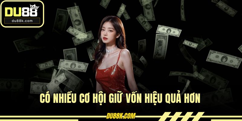 Có nhiều cơ hội giữ vốn hiệu quả hơn