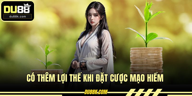 Có thêm lợi thế khi đặt cược mạo hiểm
