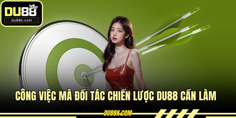 Công việc mà đối tác chiến lược DU88 cần làm 