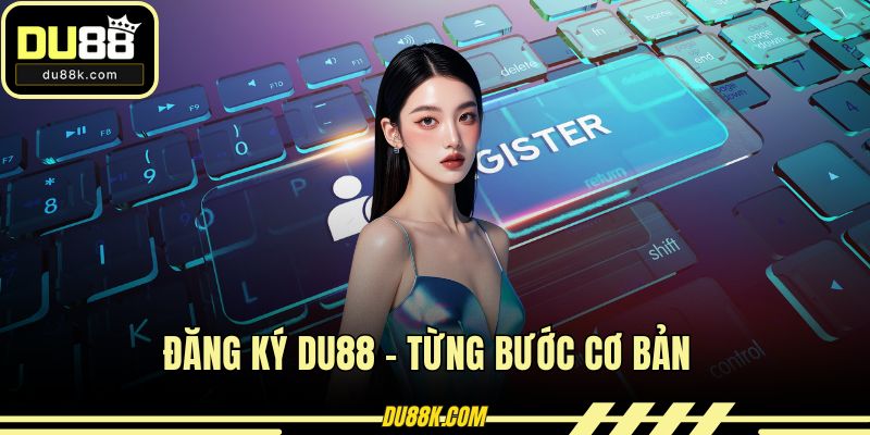 Đăng Ký DU88 - Từng Bước Cơ Bản Cho Người Chơi Mới