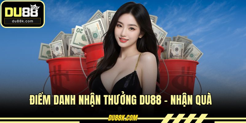 Điểm Danh Nhận Thưởng DU88 – Nhận Quà Không Cần Nạp