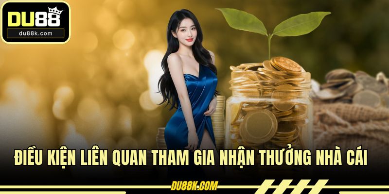 Điều kiện liên quan tham gia nhận thưởng nhà cái