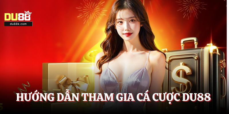 Hướng dẫn tham gia cá cược Du88