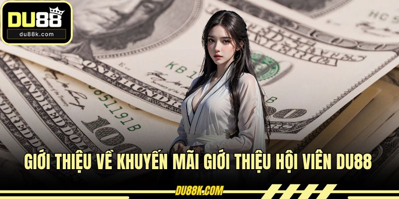 Giới thiệu về khuyến mãi giới thiệu hội viên DU88