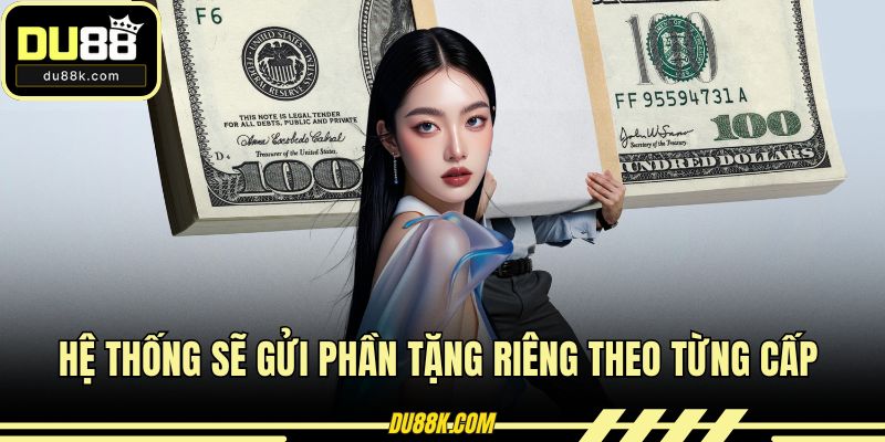 Hệ thống sẽ gửi phần tặng riêng theo từng cấp