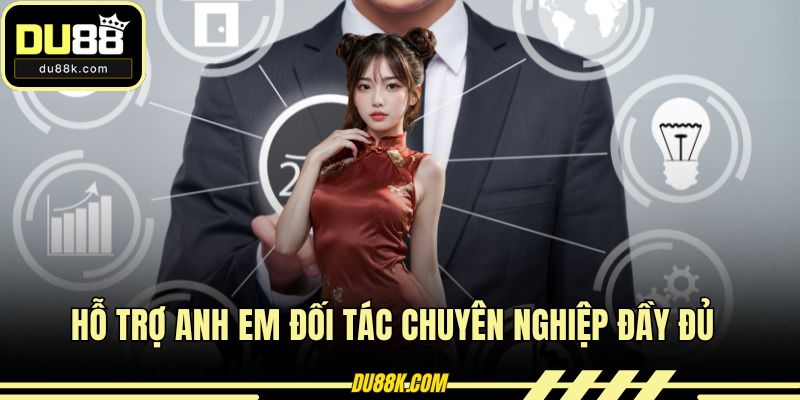 Hỗ trợ anh em đối tác chuyên nghiệp đầy đủ 