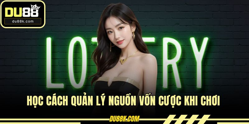 Học cách quản lý nguồn vốn cược khi chơi