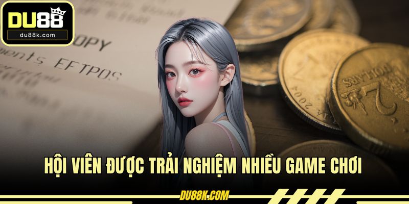 Hội viên được trải nghiệm nhiều game chơi