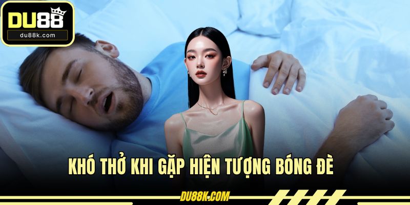 Khó thở khi gặp hiện tượng bóng đè