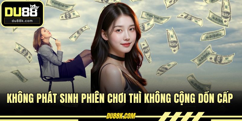 Không phát sinh phiên chơi thì không cộng dồn cấp