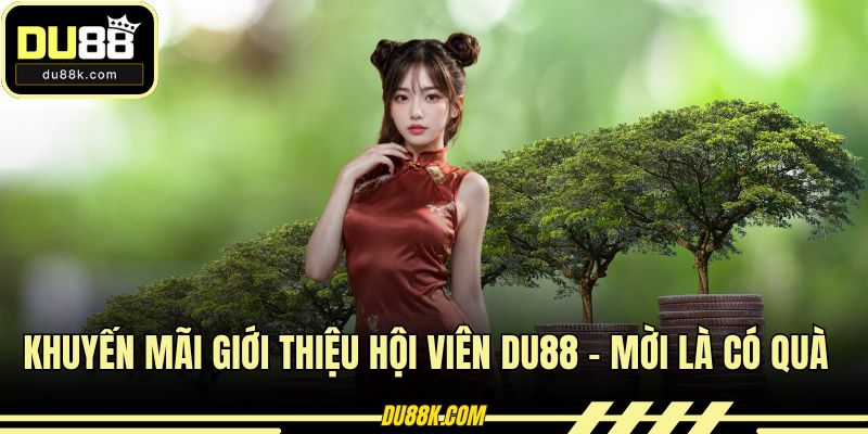 Khuyến Mãi Giới Thiệu Hội Viên DU88 – Mời Là Có Quà Ngay