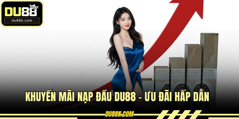 Khuyến Mãi Nạp Đầu DU88 - Ưu Đãi Hấp Dẫn Từ Nhà Cái