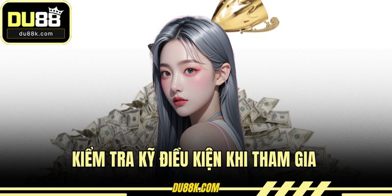 Kiểm tra kỹ điều kiện khi tham gia