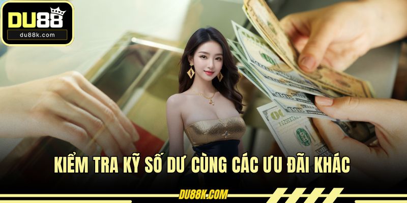 Kiểm tra kỹ số dư cùng các ưu đãi khác