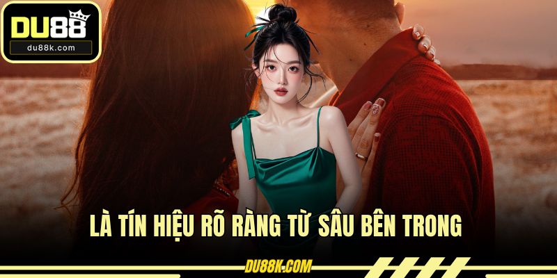 Là tín hiệu rõ ràng từ sâu bên trong