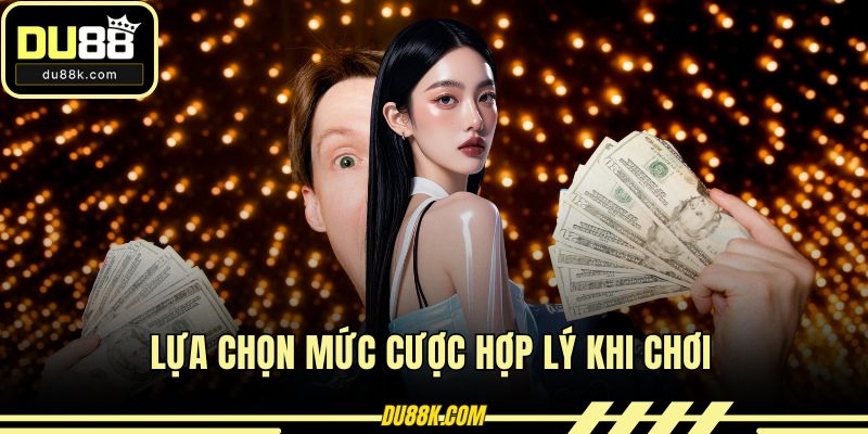 Lựa chọn mức cược hợp lý khi chơi