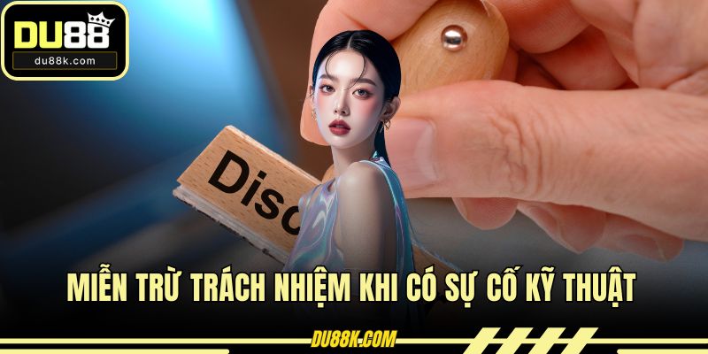 Miễn trừ trách nhiệm khi có sự cố kỹ thuật