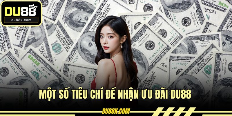 Một số tiêu chí để nhận ưu đãi DU88