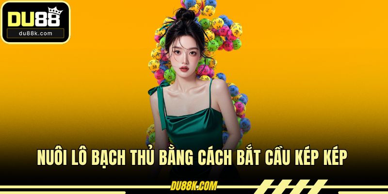 Nuôi lô bạch thủ bằng cách bắt cầu kép kép