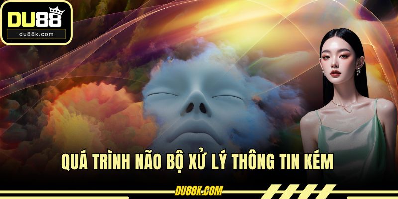 Quá trình não bộ xử lý thông tin kém