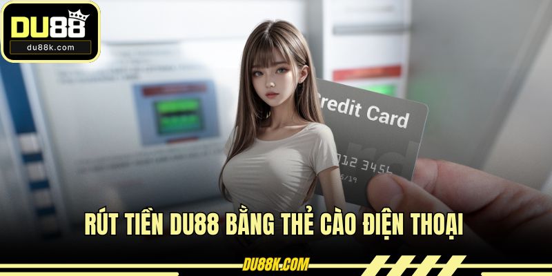 Rút tiền DU88 bằng thẻ cào điện thoại