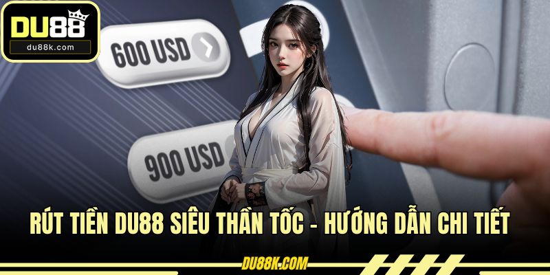 Rút Tiền DU88 Siêu Thần Tốc - Hướng Dẫn Chi Tiết Nhất