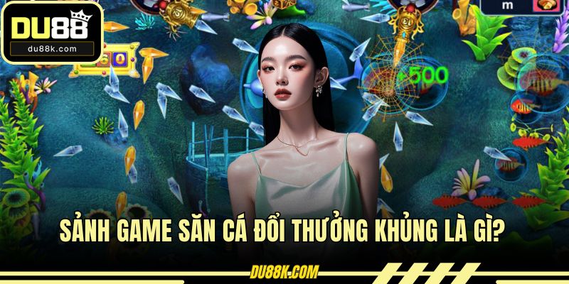 Sảnh game săn cá đổi thưởng khủng là gì?