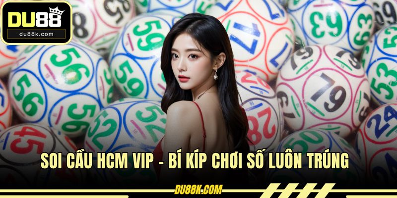 Soi Cầu HCM Vip - Bí Kíp Chơi Số Luôn Trúng Tại DU88