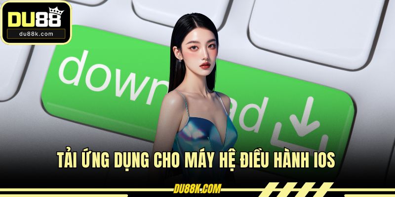 Tải ứng dụng cho máy hệ điều hành iOS