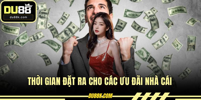 Thời gian đặt ra cho các ưu đãi nhà cái