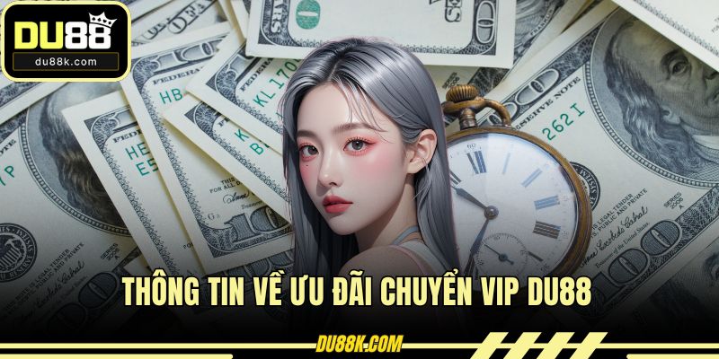 Thông tin về ưu đãi chuyển vip DU88