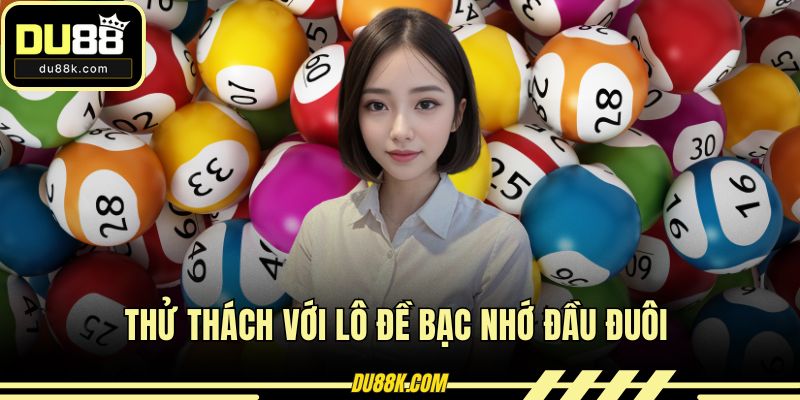 Thử thách với lô đề bạc nhớ đầu đuôi
