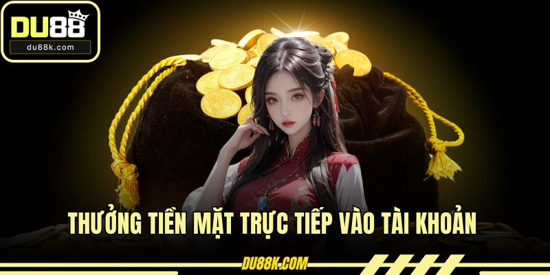 Thưởng tiền mặt trực tiếp vào tài khoản