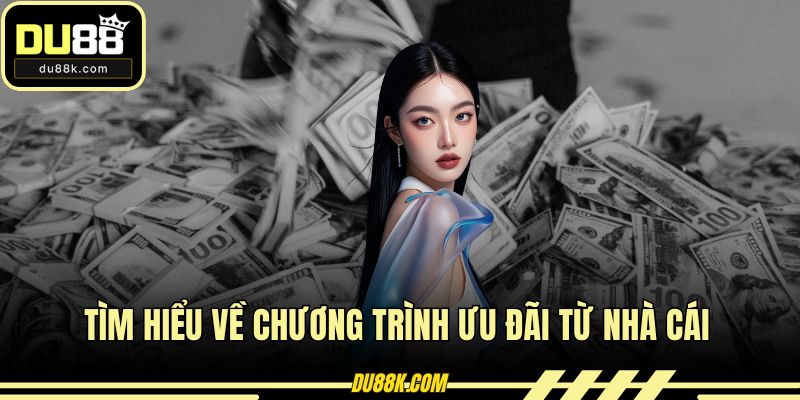 Tìm hiểu về chương trình ưu đãi từ nhà cái
