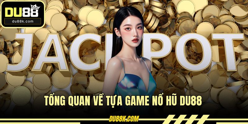 Tổng quan về tựa game nổ hũ DU88