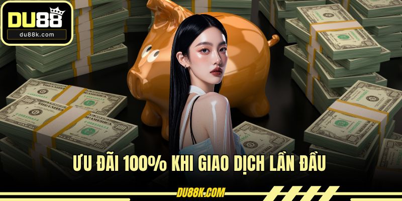 Ưu đãi 100% khi giao dịch lần đầu