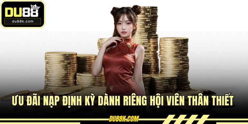 Ưu đãi nạp định kỳ dành riêng hội viên thân thiết