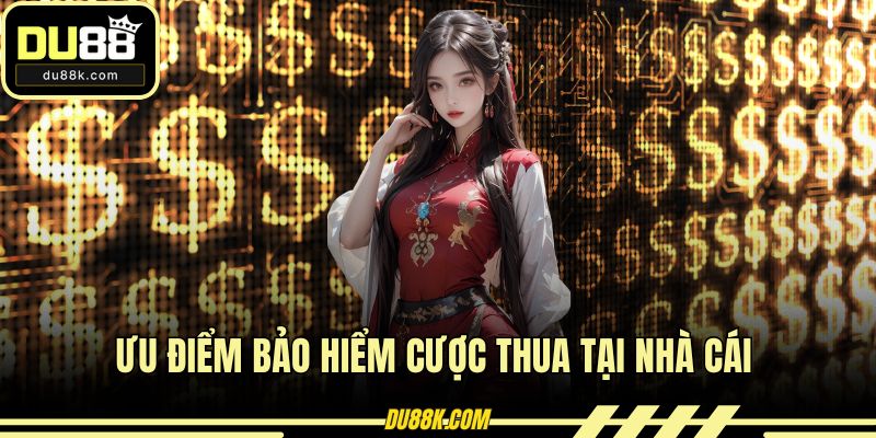 Ưu điểm bảo hiểm cược thua tại nhà cái