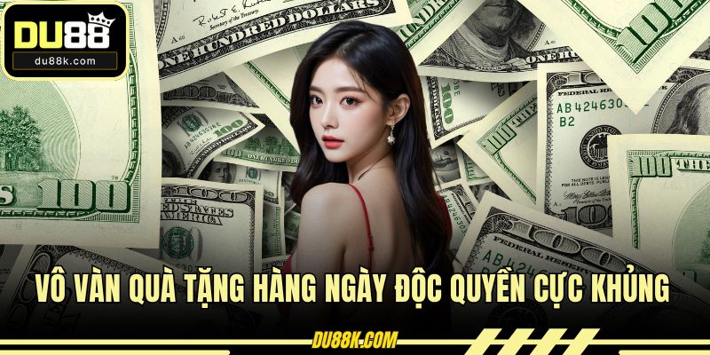 Vô vàn quà tặng hàng ngày độc quyền cực khủng