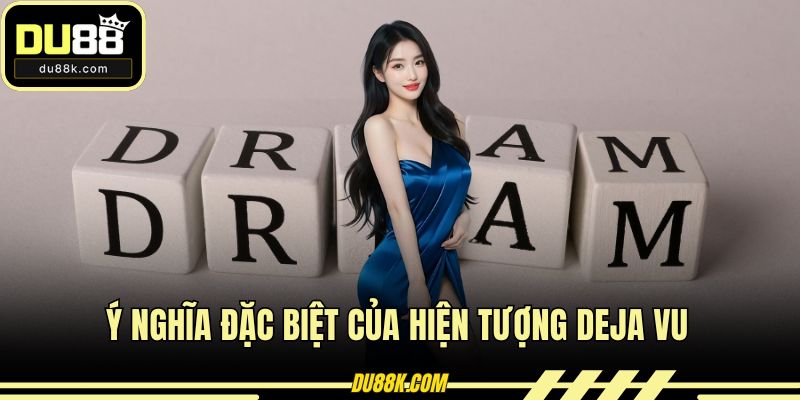 Ý nghĩa đặc biệt của hiện tượng deja vu